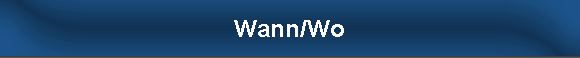 Wann/Wo